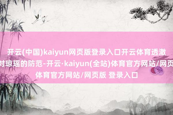 开云(中国)kaiyun网页版登录入口开云体育透澈让她卸下了对琼瑶的防范-开云·kaiyun(全站)体育官方网站/网页版 登录入口
