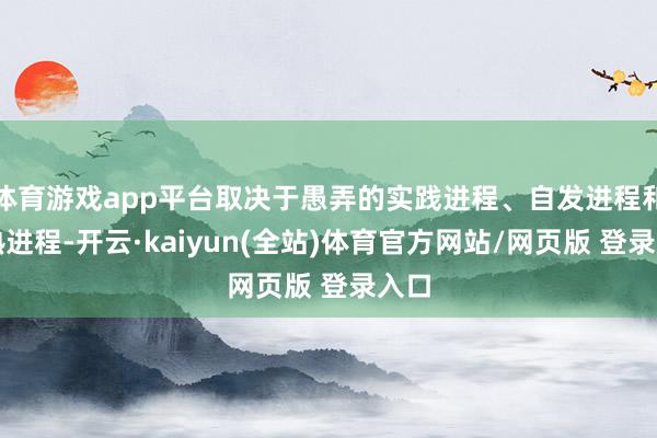 体育游戏app平台取决于愚弄的实践进程、自发进程和娴熟进程-开云·kaiyun(全站)体育官方网站/网页版 登录入口
