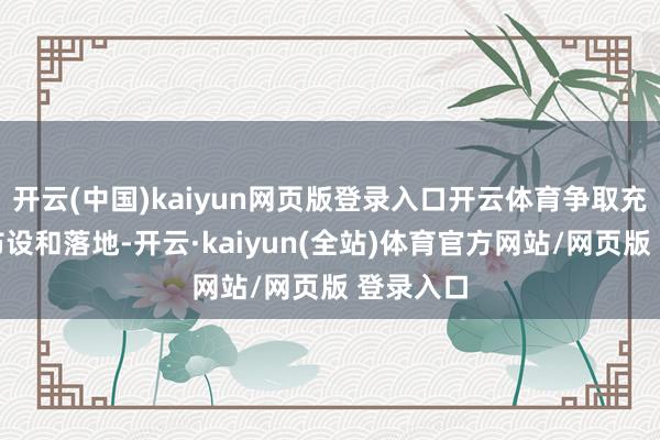 开云(中国)kaiyun网页版登录入口开云体育争取充电桩的布设和落地-开云·kaiyun(全站)体育官方网站/网页版 登录入口