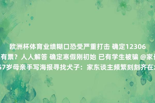 欧洲杯体育业绩糊口恐受严重打击 确定12306售罄为何第三方还涌现有票？人人解答 确定寒假刚初始 已有学生被骗 @家长！务必高度警惕 确定57岁母亲手写海报寻找犬子：家东谈主频繁刻刻齐在念念他 确定女影相师走遍民众成百万网友的互联网“脚替”：最穷时50元燃油费齐付不起 确定来源：紫牛新闻、央视新闻客户端、中国新闻网、新华社、北京日报整理：邱妙泉 顾冬梅视频：邱妙泉 徐悦-开云·kaiyun(全站)