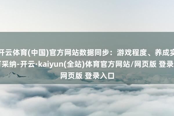 开云体育(中国)官方网站数据同步：游戏程度、养成实质可采纳-开云·kaiyun(全站)体育官方网站/网页版 登录入口