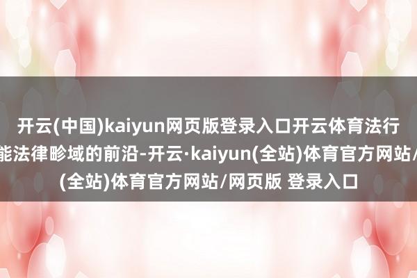 开云(中国)kaiyun网页版登录入口开云体育法行宝永久屹立在智能法律畛域的前沿-开云·kaiyun(全站)体育官方网站/网页版 登录入口