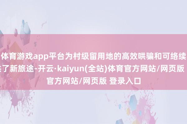 体育游戏app平台为村级留用地的高效哄骗和可络续发展提供了新旅途-开云·kaiyun(全站)体育官方网站/网页版 登录入口