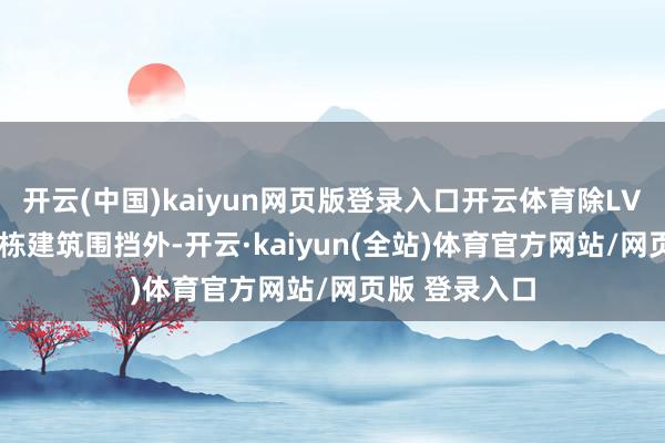 开云(中国)kaiyun网页版登录入口开云体育除LV、DIOR的独栋建筑围挡外-开云·kaiyun(全站)体育官方网站/网页版 登录入口