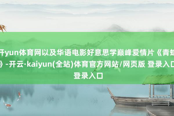 开yun体育网以及华语电影好意思学巅峰爱情片《青蛇》-开云·kaiyun(全站)体育官方网站/网页版 登录入口