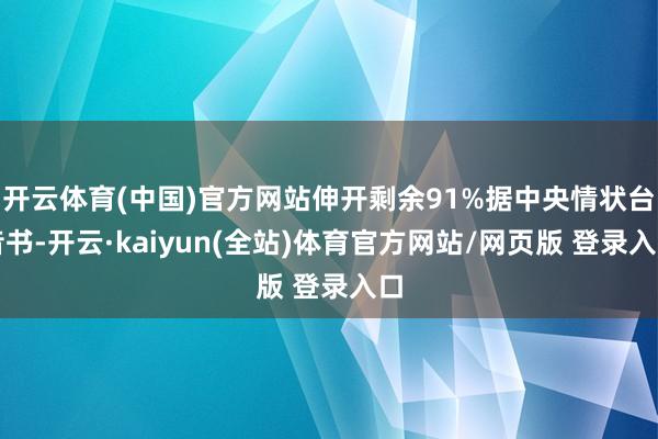 开云体育(中国)官方网站伸开剩余91%据中央情状台音书-开云·kaiyun(全站)体育官方网站/网页版 登录入口