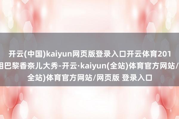 开云(中国)kaiyun网页版登录入口开云体育2017岁首次受邀亮相巴黎香奈儿大秀-开云·kaiyun(全站)体育官方网站/网页版 登录入口