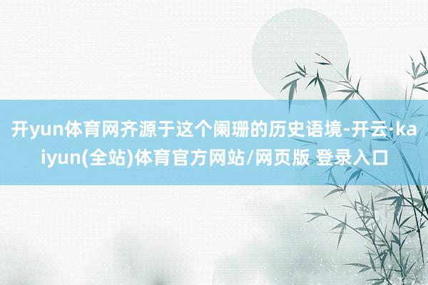 开yun体育网齐源于这个阑珊的历史语境-开云·kaiyun(全站)体育官方网站/网页版 登录入口