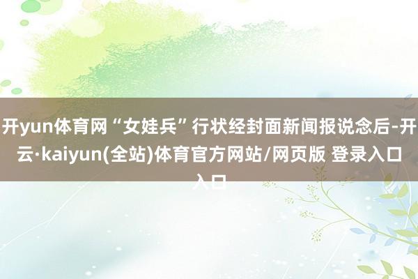 开yun体育网“女娃兵”行状经封面新闻报说念后-开云·kaiyun(全站)体育官方网站/网页版 登录入口