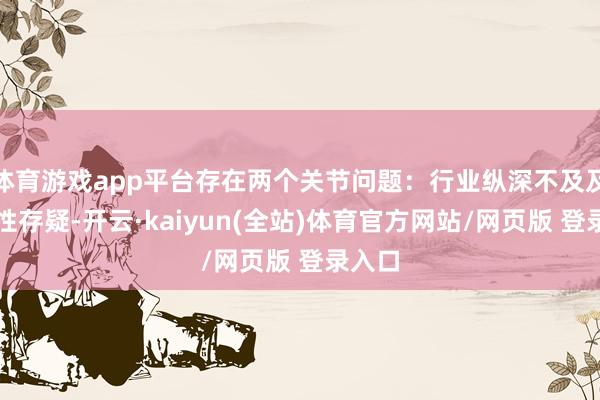 体育游戏app平台存在两个关节问题:行业纵深不及及复制性存疑-开云·kaiyun(全站)体育官方网站/网页版 登录入口